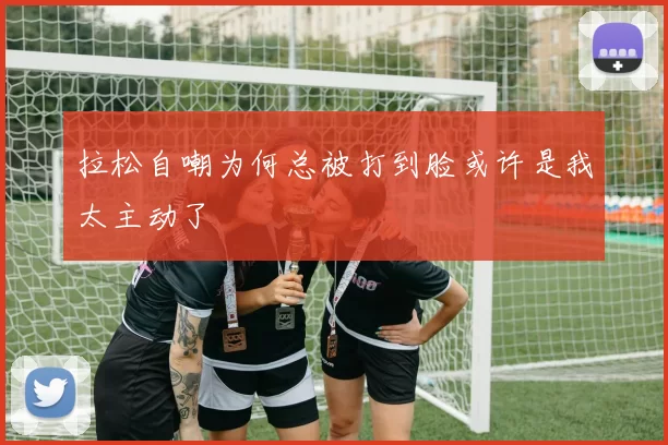 拉松自嘲为何总被打到脸或许是我太主动了
